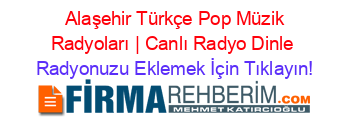 +Alaşehir+Türkçe+Pop+Müzik+Radyoları+|+Canlı+Radyo+Dinle Radyonuzu+Eklemek+İçin+Tıklayın!